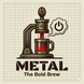 Metal – The Boldest Brew